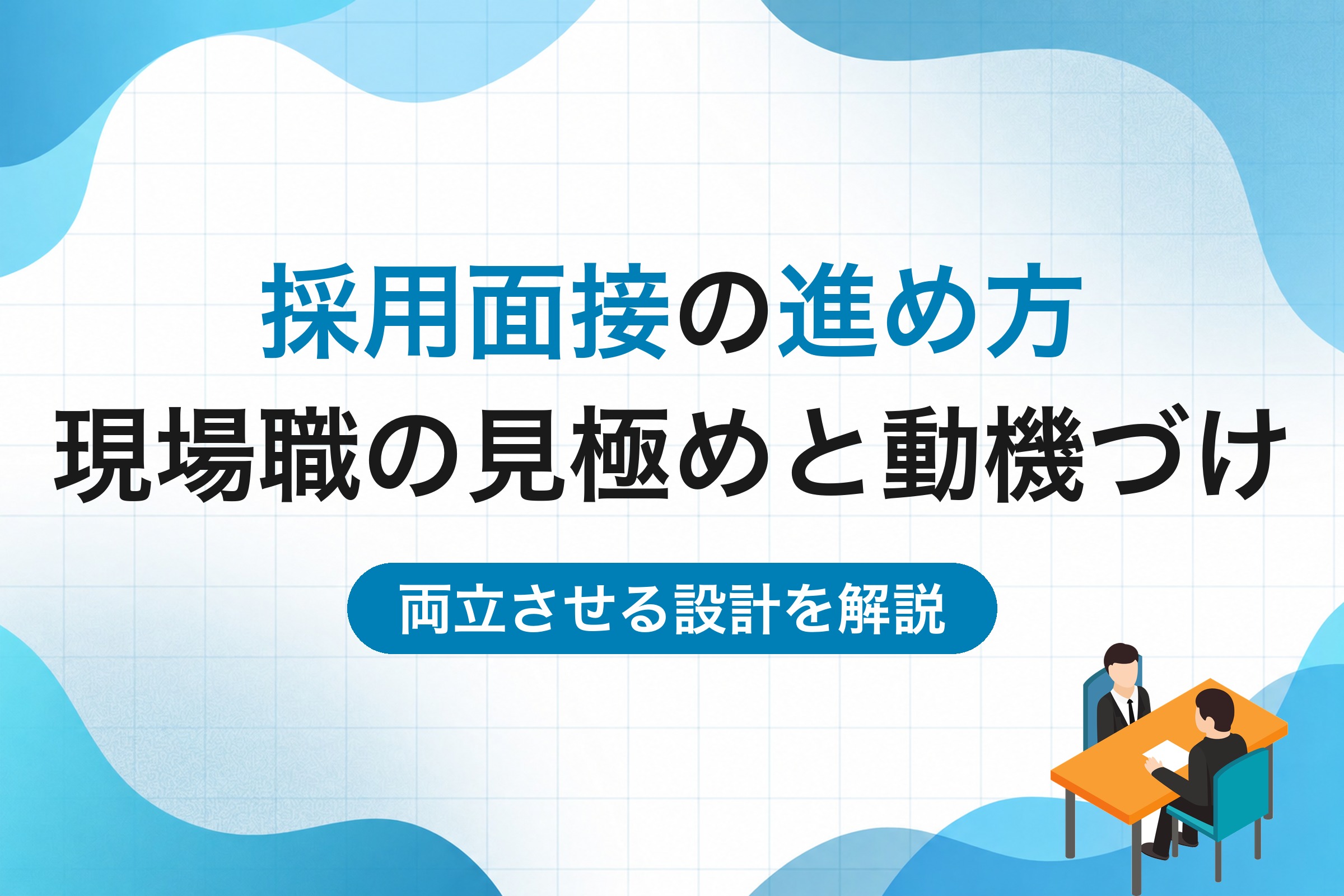 採用面接の進め方｜現場職の見極めと動機づけを両立させる設計を解説